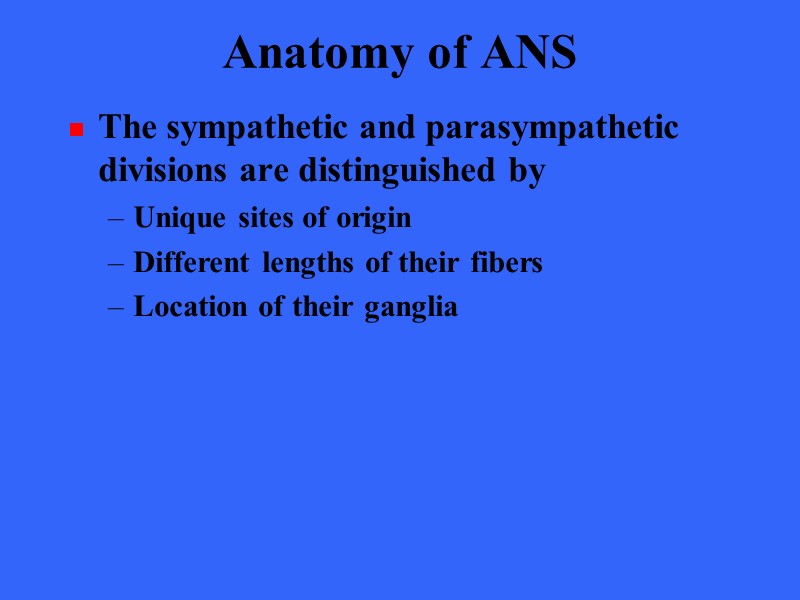 Anatomy of ANS The sympathetic and parasympathetic divisions are distinguished by Unique sites of